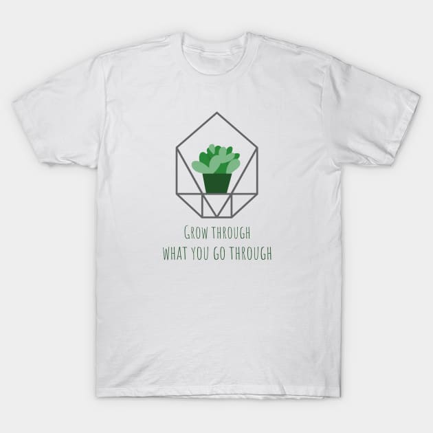 Grow Through What You Go Through Plant T-Shirt by Alex'sShop